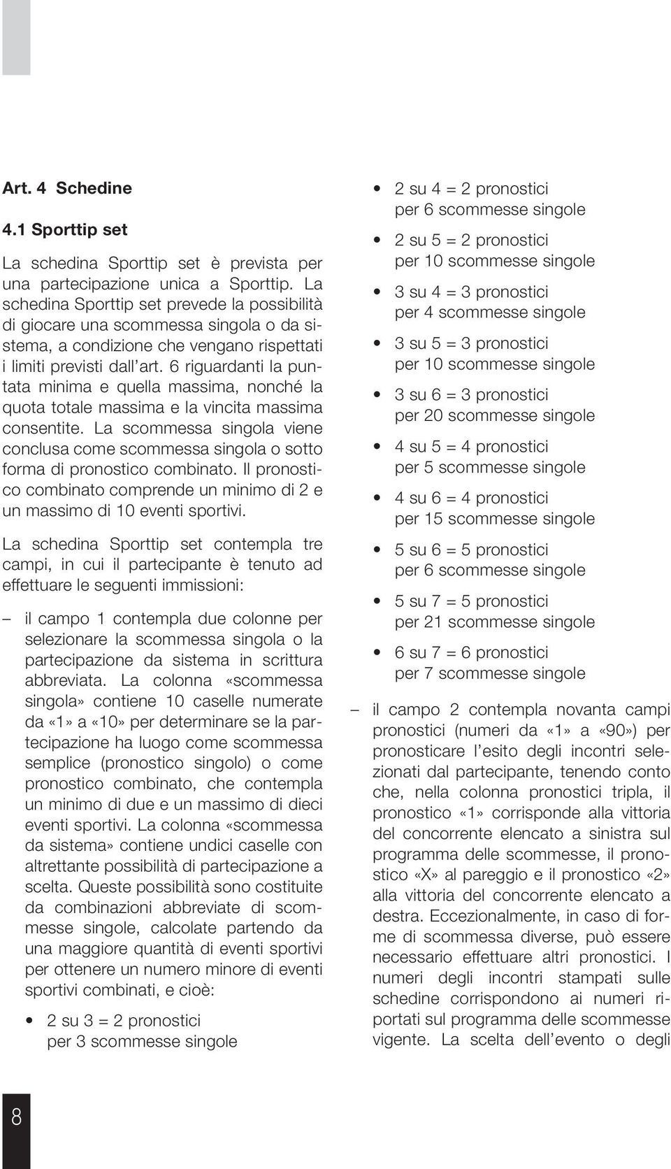 6 riguardanti la puntata minima e quella massima, nonché la quota totale massima e la vincita massima consentite.