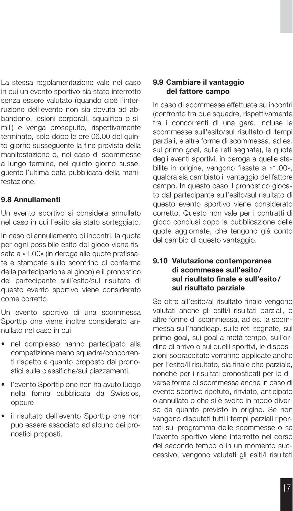 00 del quinto giorno susseguente la fine prevista della manifestazione o, nel caso di scommesse a lungo termine, nel quinto giorno susseguente l ultima data pubblicata della manifestazione. 9.