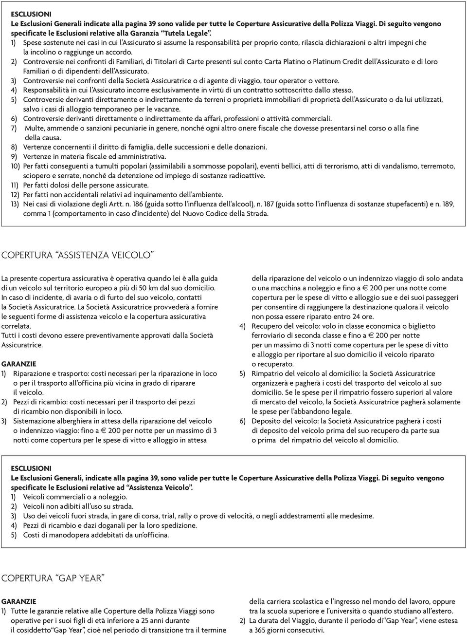 2) Controversie nei confronti di Familiari, di Titolari di Carte presenti sul conto Carta Platino o Platinum Credit dell Assicurato e di loro Familiari o di dipendenti dell Assicurato.