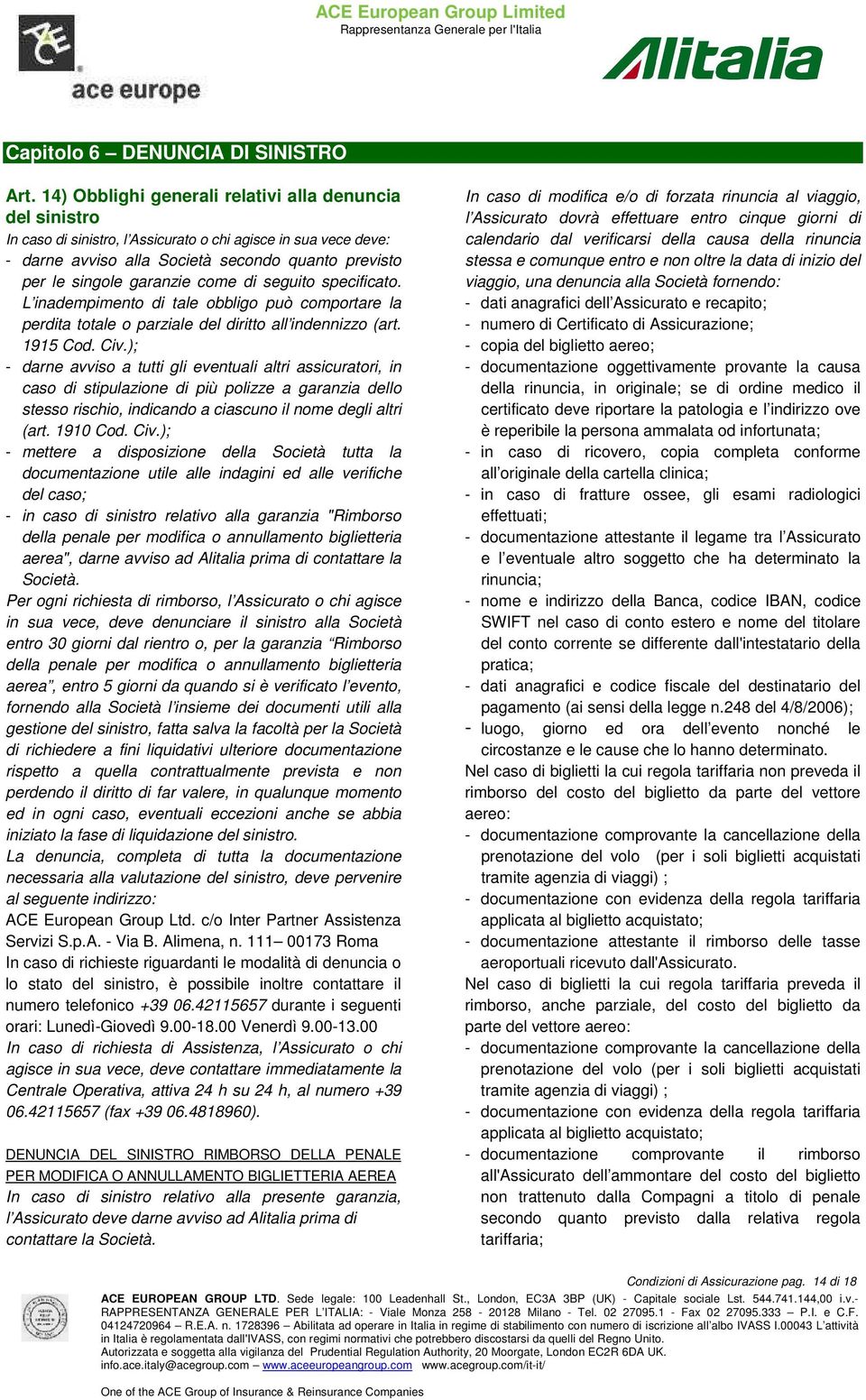 come di seguito specificato. L inadempimento di tale obbligo può comportare la perdita totale o parziale del diritto all indennizzo (art. 1915 Cod. Civ.