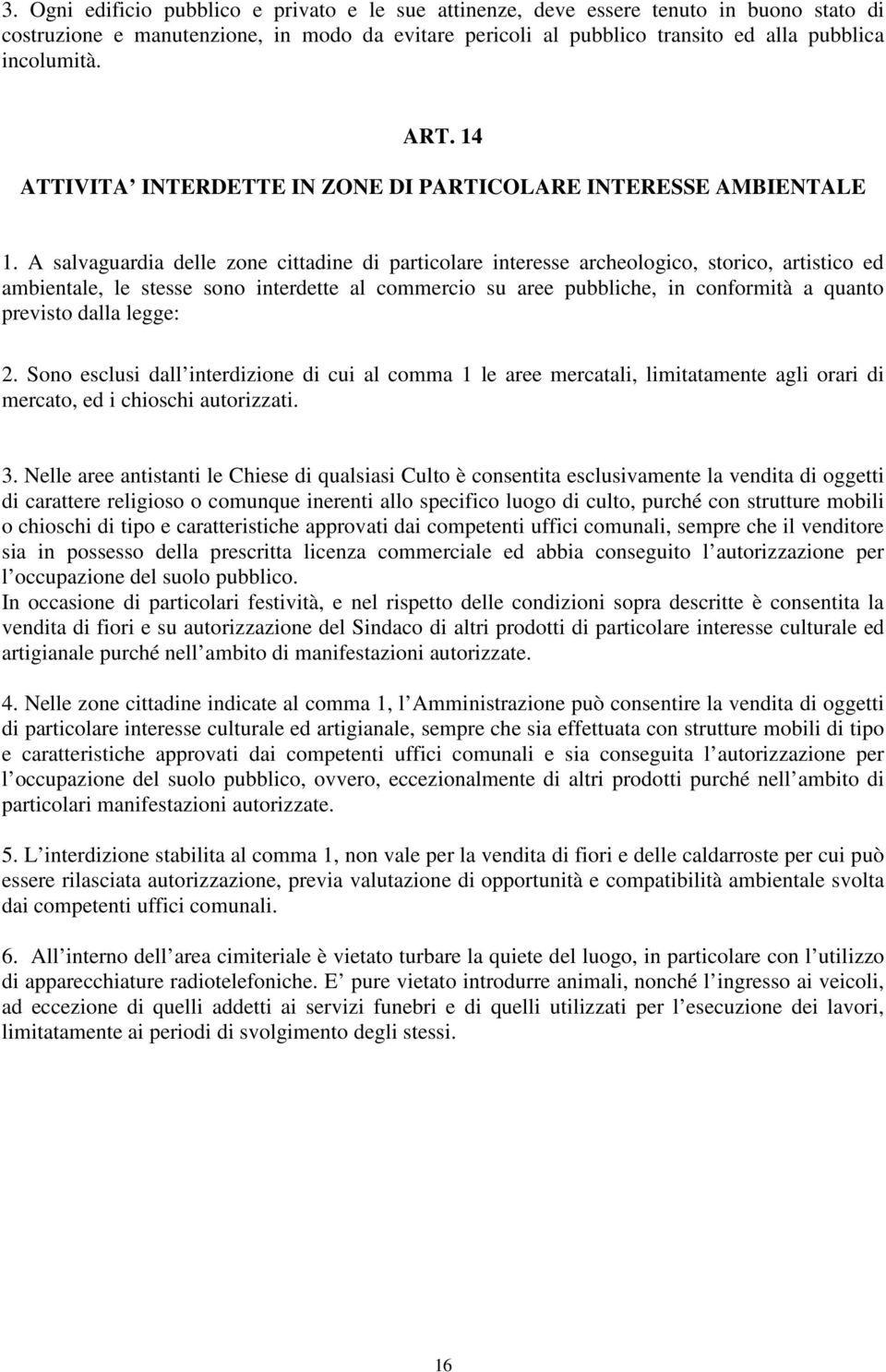 A salvaguardia delle zone cittadine di particolare interesse archeologico, storico, artistico ed ambientale, le stesse sono interdette al commercio su aree pubbliche, in conformità a quanto previsto