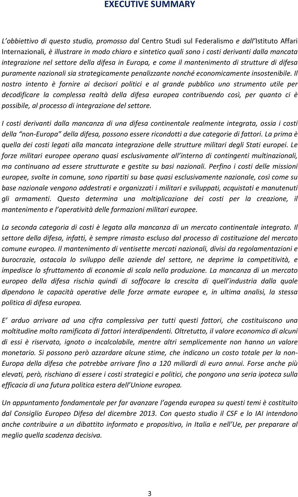 Il nostro intento è fornire ai decisori politici e al grande pubblico uno strumento utile per decodificare la complessa realtà della difesa europea contribuendo così, per quanto ci è possibile, al