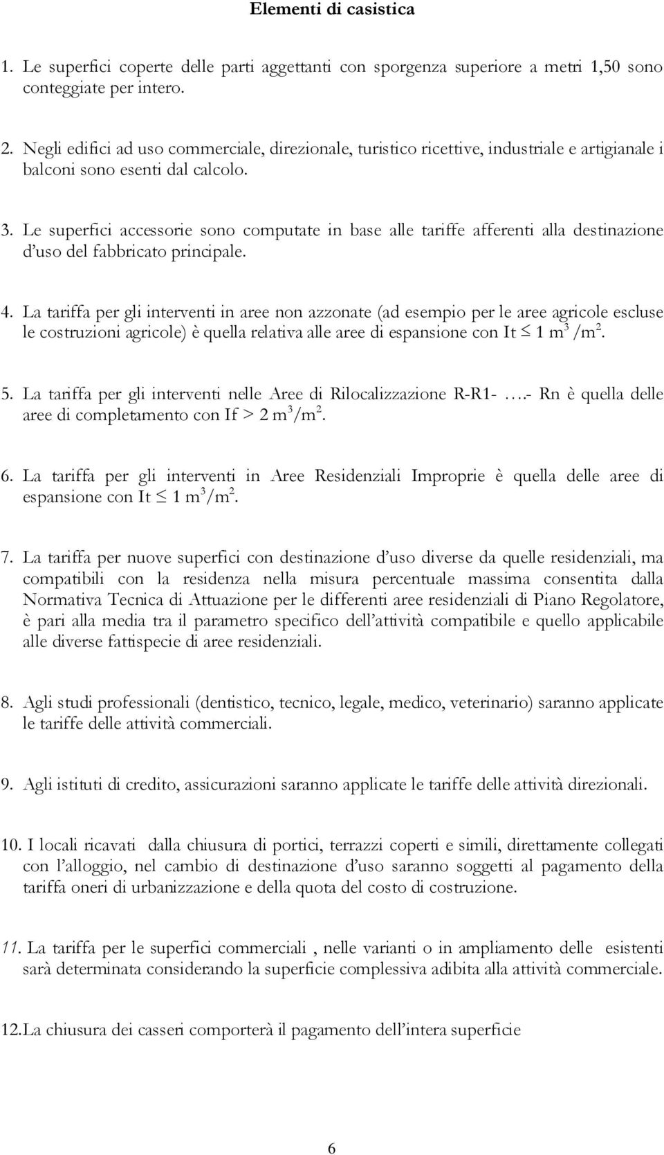 Le superfici accessorie sono computate in base alle tariffe afferenti alla destinazione d uso del fabbricato principale. 4.