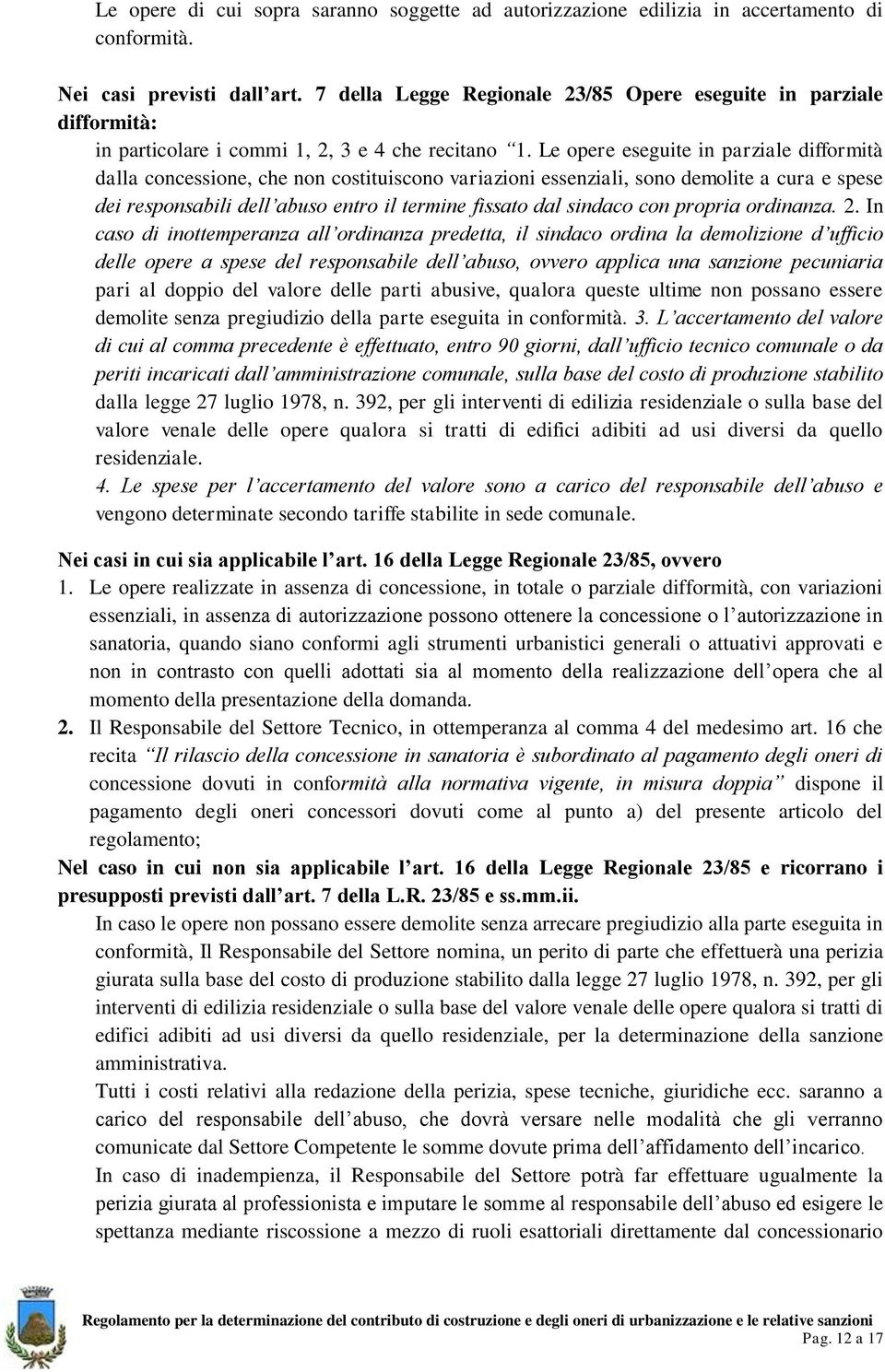 Le opere eseguite in parziale difformità dalla concessione, che non costituiscono variazioni essenziali, sono demolite a cura e spese dei responsabili dell abuso entro il termine fissato dal sindaco