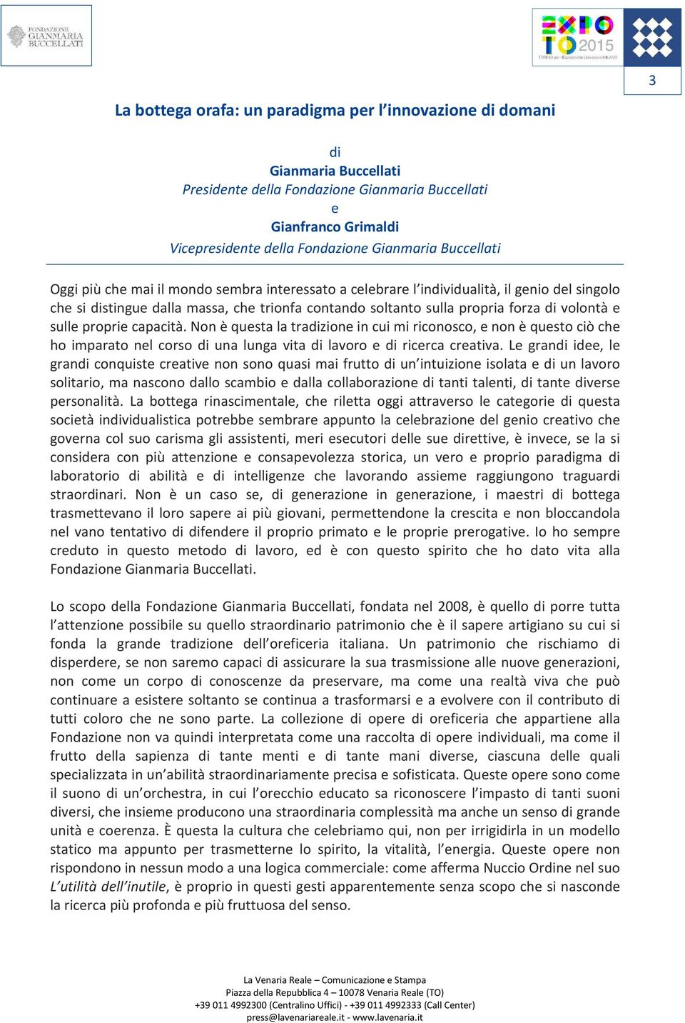 sulle proprie capacità. Non è questa la tradizione in cui mi riconosco, e non è questo ciò che ho imparato nel corso di una lunga vita di lavoro e di ricerca creativa.