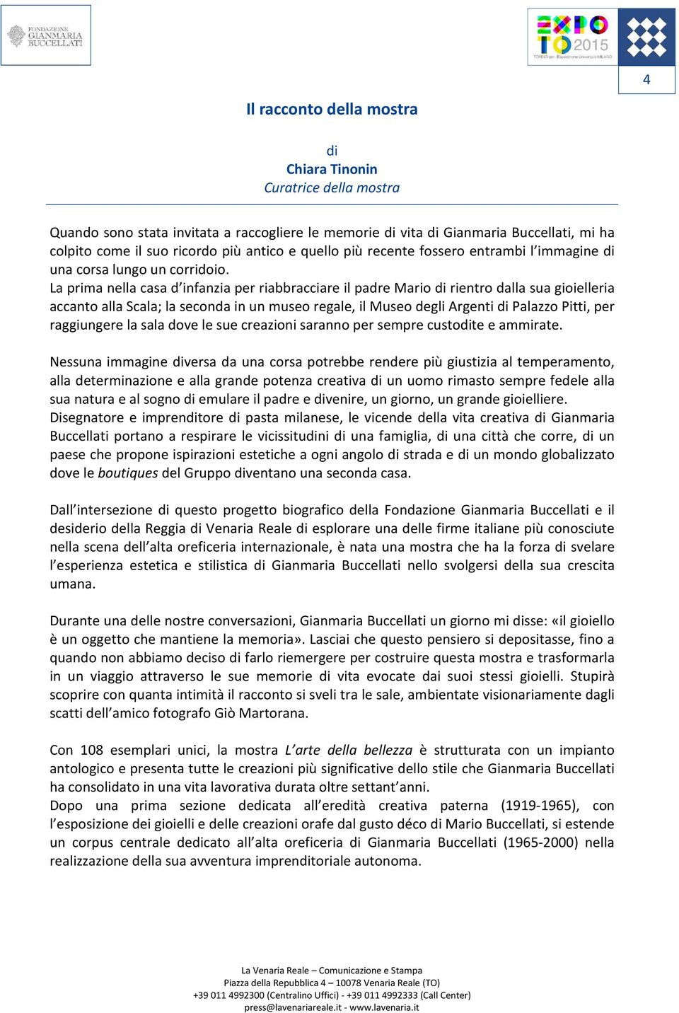 La prima nella casa d infanzia per riabbracciare il padre Mario di rientro dalla sua gioielleria accanto alla Scala; la seconda in un museo regale, il Museo degli Argenti di Palazzo Pitti, per