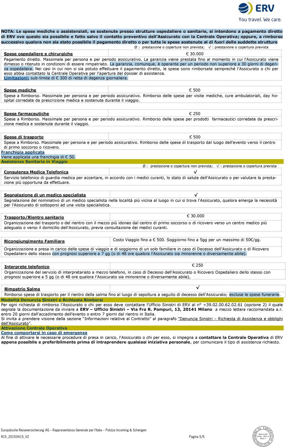 prestazione o copertura non prevista; : prestazione o copertura prevista Spese ospedaliere e chirurgiche 30.000 Pagamento diretto. Massimale per persona e per periodo assicurativo.