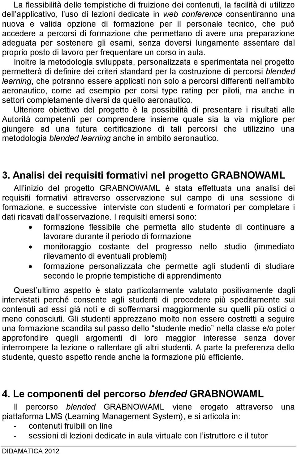 proprio posto di lavoro per frequentare un corso in aula.