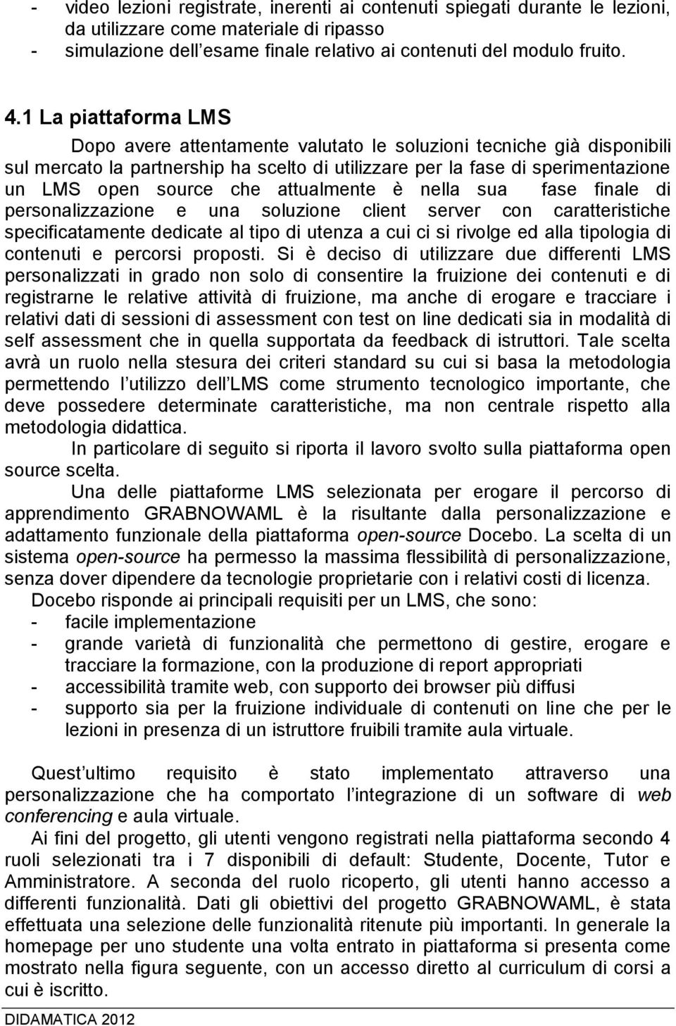 attualmente è nella sua fase finale di personalizzazione e una soluzione client server con caratteristiche specificatamente dedicate al tipo di utenza a cui ci si rivolge ed alla tipologia di