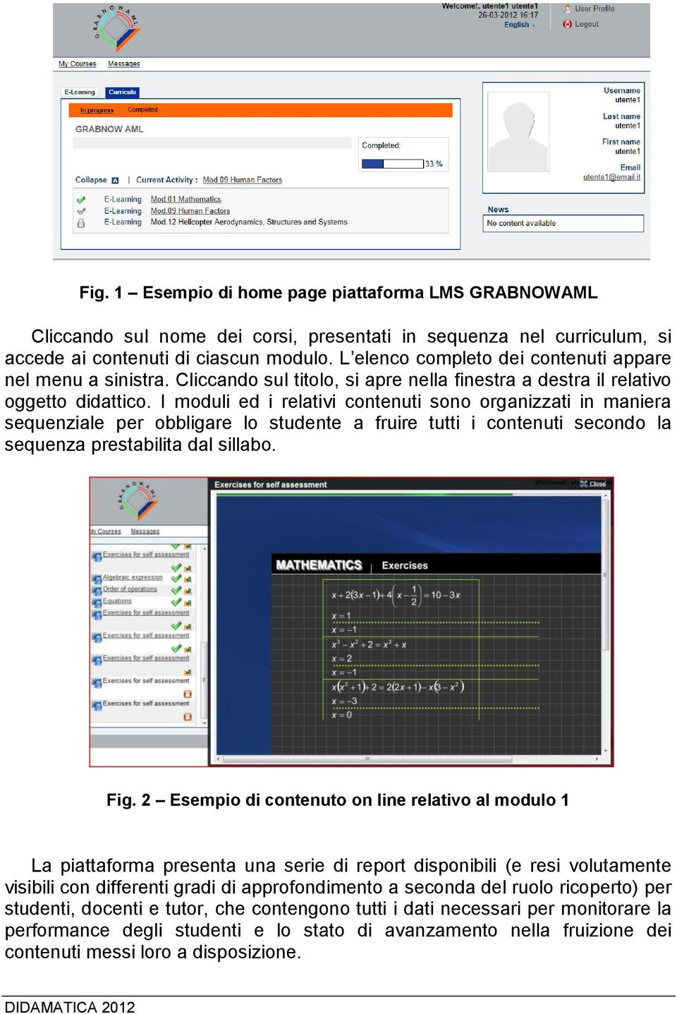 I moduli ed i relativi contenuti sono organizzati in maniera sequenziale per obbligare lo studente a fruire tutti i contenuti secondo la sequenza prestabilita dal sillabo. Fig.