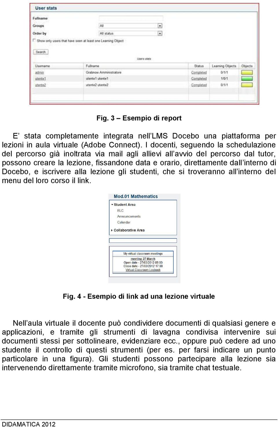 di Docebo, e iscrivere alla lezione gli studenti, che si troveranno all interno del menu del loro corso il link. Fig.