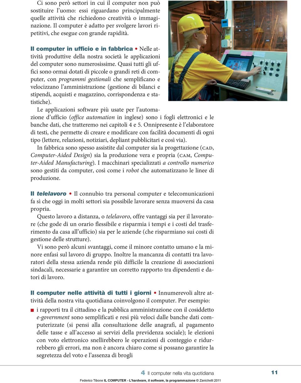 Il computer in ufficio e in fabbrica Nelle attività produttive della nostra società le applicazioni del computer sono numerosissime.