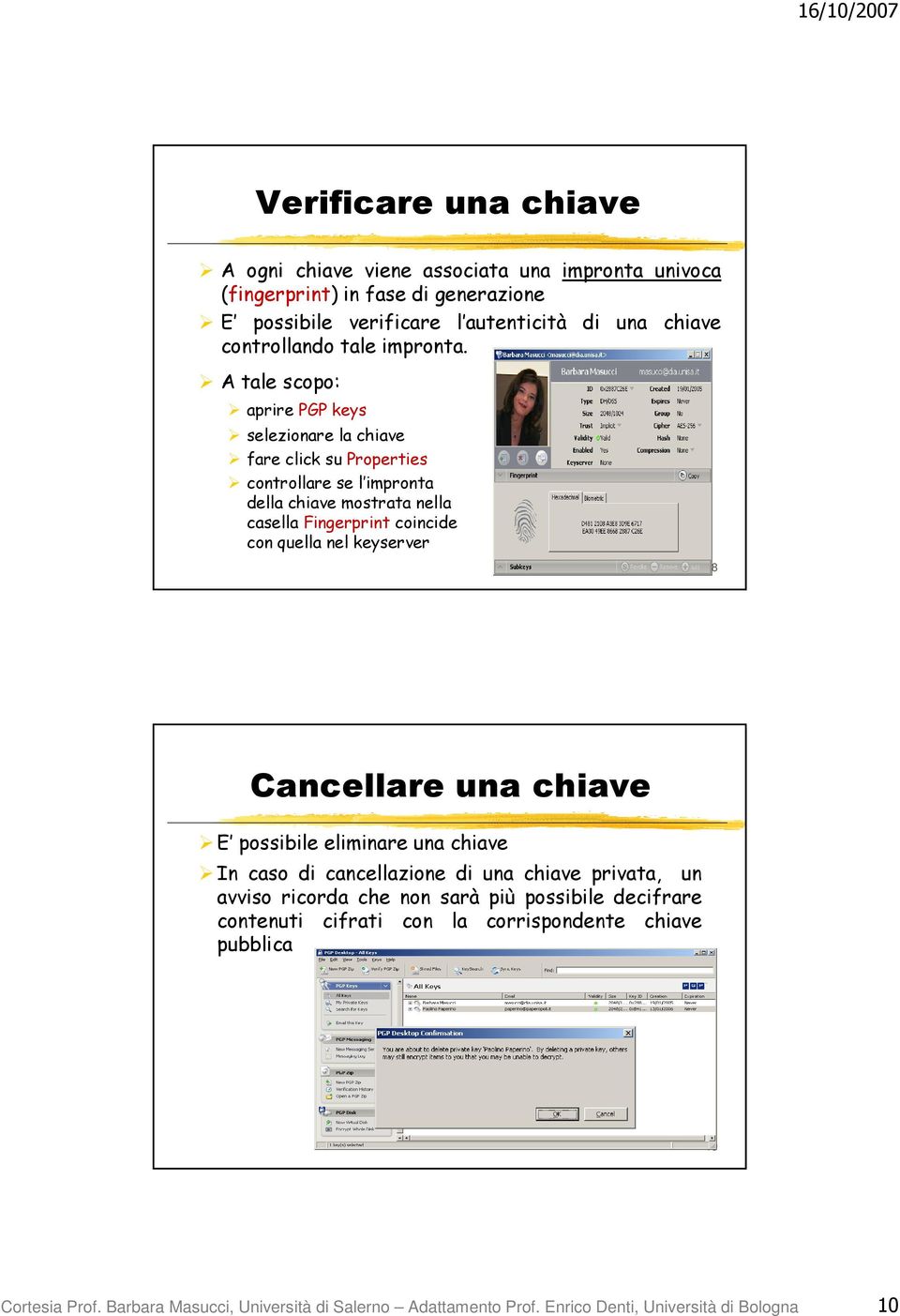 A tale scopo: aprire PGP keys selezionare la chiave fare click su Properties controllare se l impronta della chiave mostrata nella casella Fingerprint coincide con quella nel