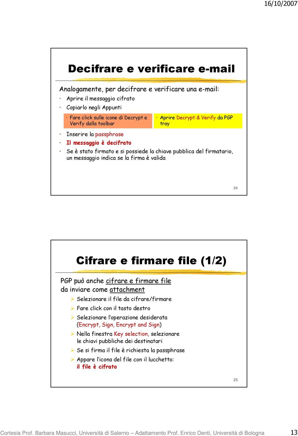 firmare file (1/2) PGP può anche cifrare e firmare file da inviare come attachment Selezionare il file da cifrare/firmare Fare click con il tasto destro Selezionare l operazione desiderata (Encrypt,