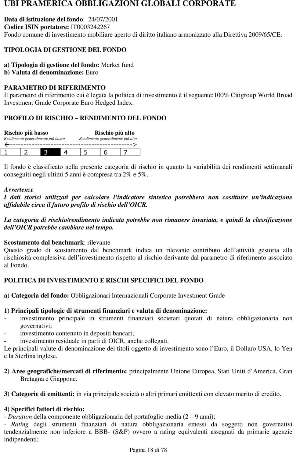 TIPOLOGIA DI GESTIONE DEL FONDO a) Tipologia di gestione del fondo: Market fund b) Valuta di denominazione: Euro PARAMETRO DI RIFERIMENTO Il parametro di riferimento cui è legata la politica di