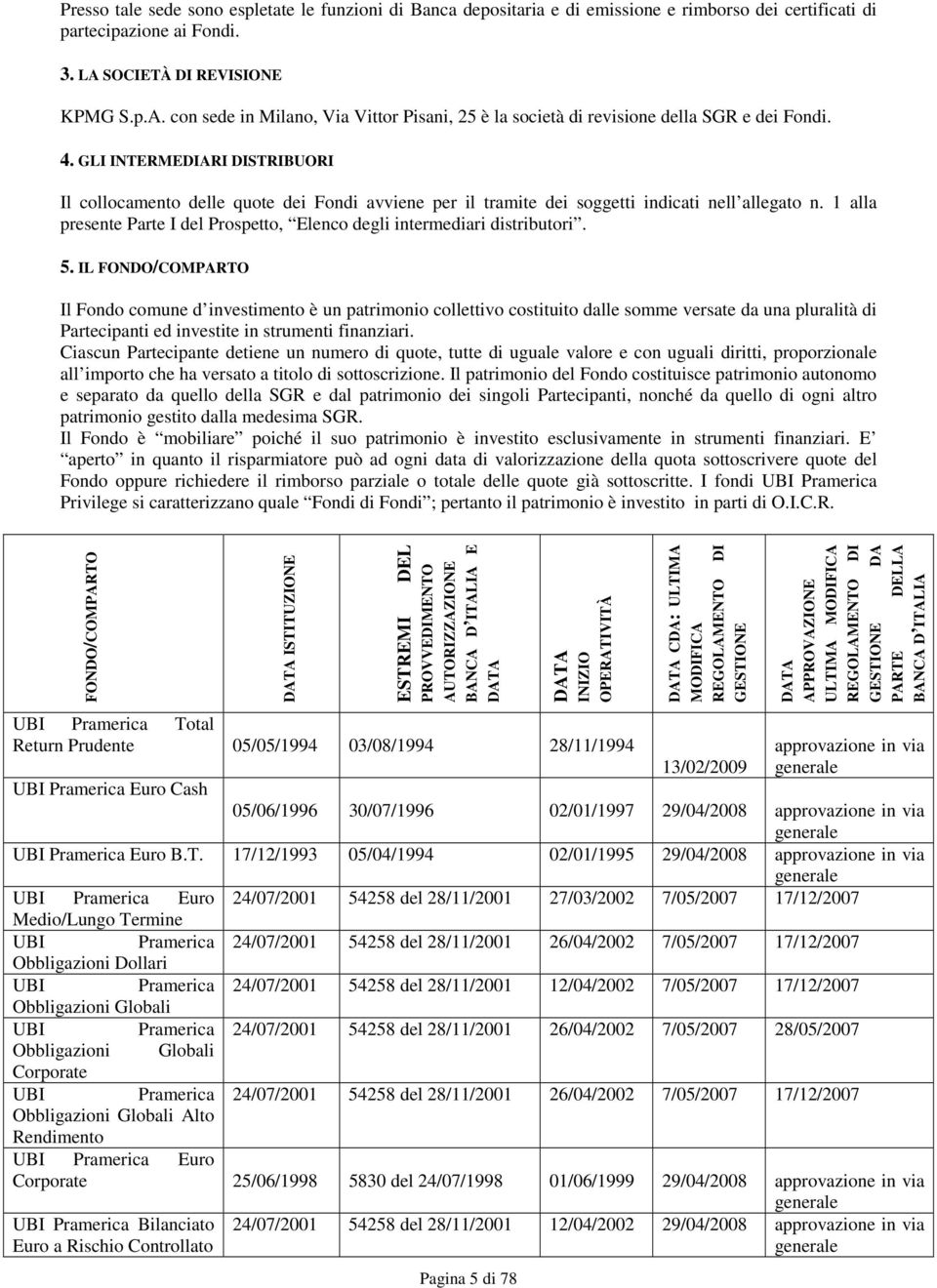 GLI INTERMEDIARI DISTRIBUORI Il collocamento delle quote dei Fondi avviene per il tramite dei soggetti indicati nell allegato n.