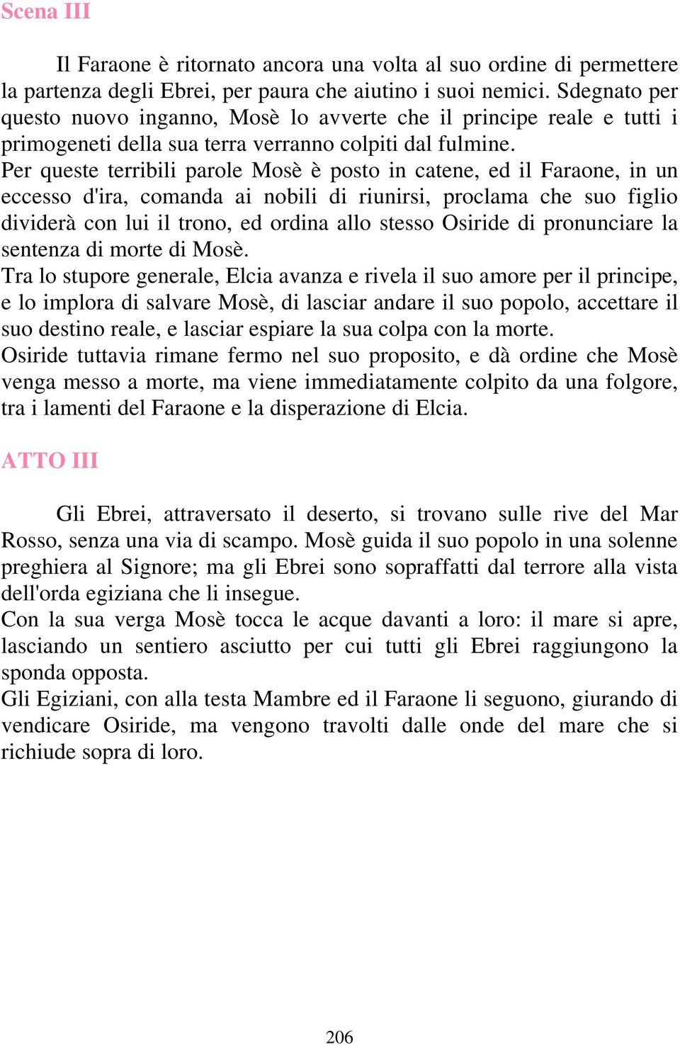 Per queste terribili parole Mosè è posto in catene, ed il Faraone, in un eccesso d'ira, comanda ai nobili di riunirsi, proclama che suo figlio dividerà con lui il trono, ed ordina allo stesso Osiride