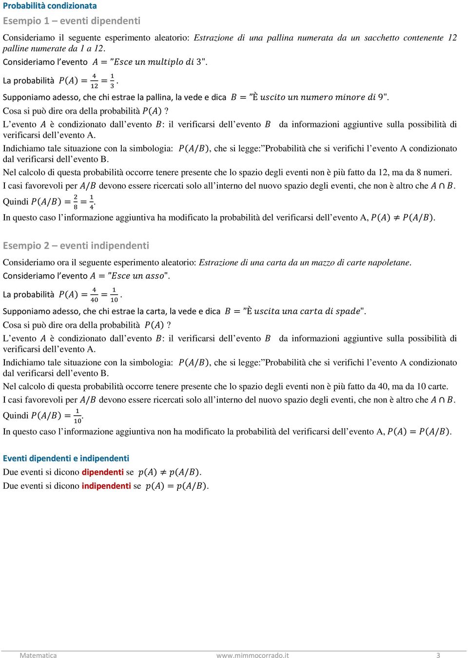 L evento è condizionato dall evento : il verificarsi dell evento da informazioni aggiuntive sulla possibilità di verificarsi dell evento A.