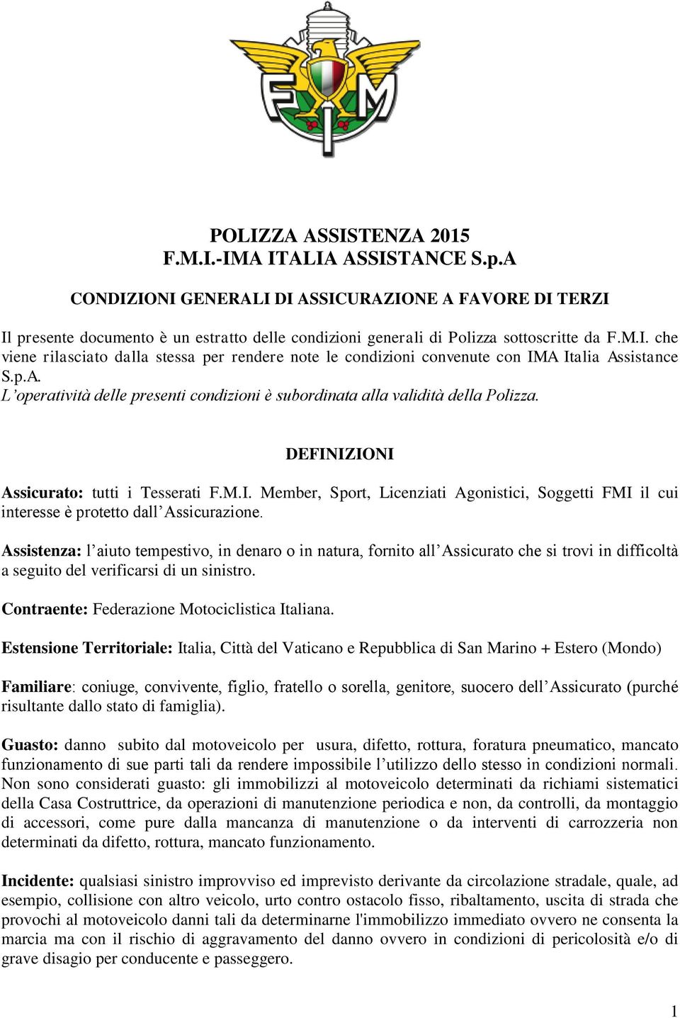 p.A. L operatività delle presenti condizioni è subordinata alla validità della Polizza. DEFINIZIONI Assicurato: tutti i Tesserati F.M.I. Member, Sport, Licenziati Agonistici, Soggetti FMI il cui interesse è protetto dall Assicurazione.