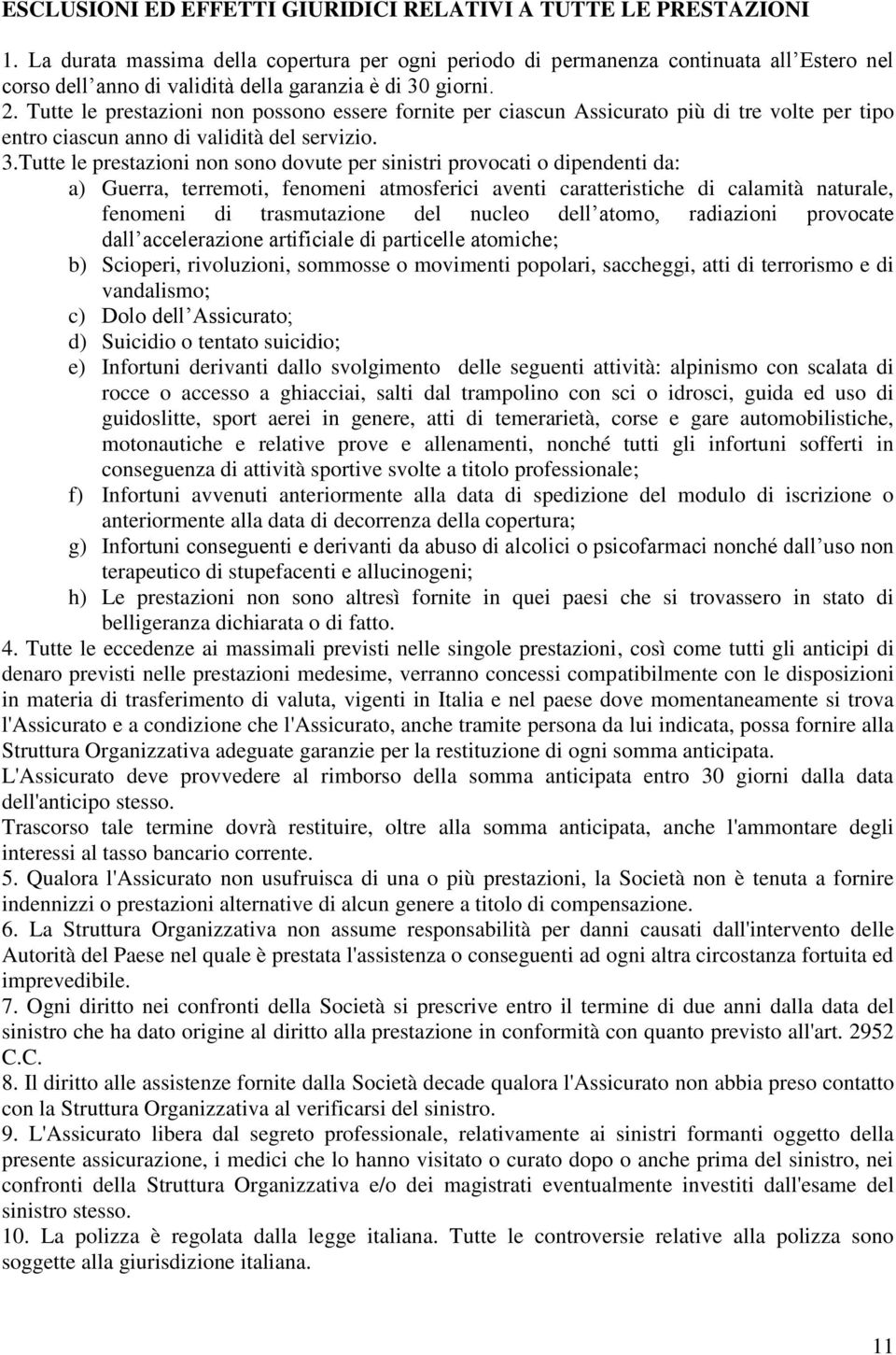 Tutte le prestazioni non possono essere fornite per ciascun Assicurato più di tre volte per tipo entro ciascun anno di validità del servizio. 3.