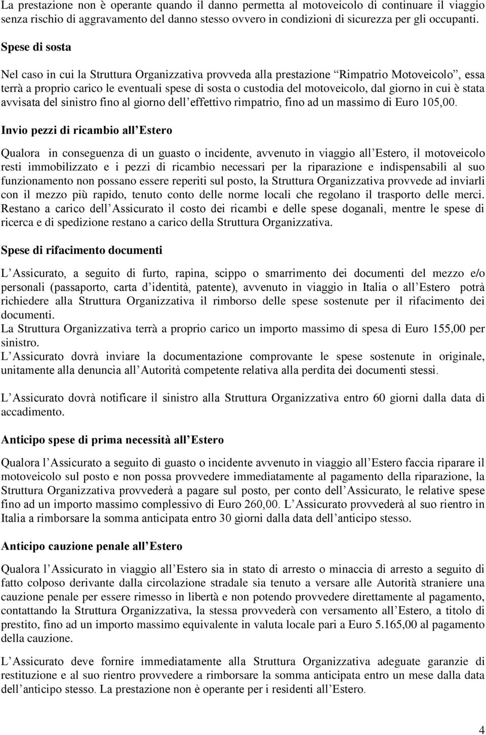 giorno in cui è stata avvisata del sinistro fino al giorno dell effettivo rimpatrio, fino ad un massimo di Euro 105,00.