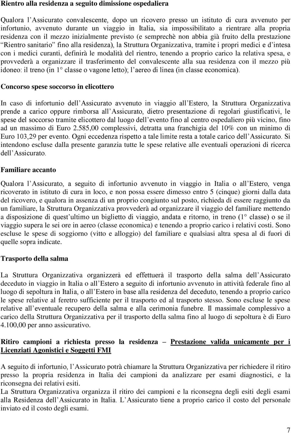 Organizzativa, tramite i propri medici e d intesa con i medici curanti, definirà le modalità del rientro, tenendo a proprio carico la relativa spesa, e provvederà a organizzare il trasferimento del