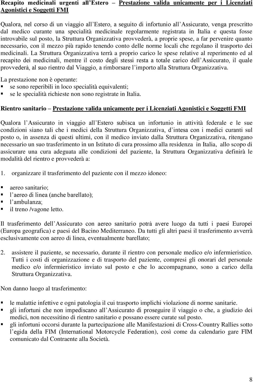 pervenire quanto necessario, con il mezzo più rapido tenendo conto delle norme locali che regolano il trasporto dei medicinali.