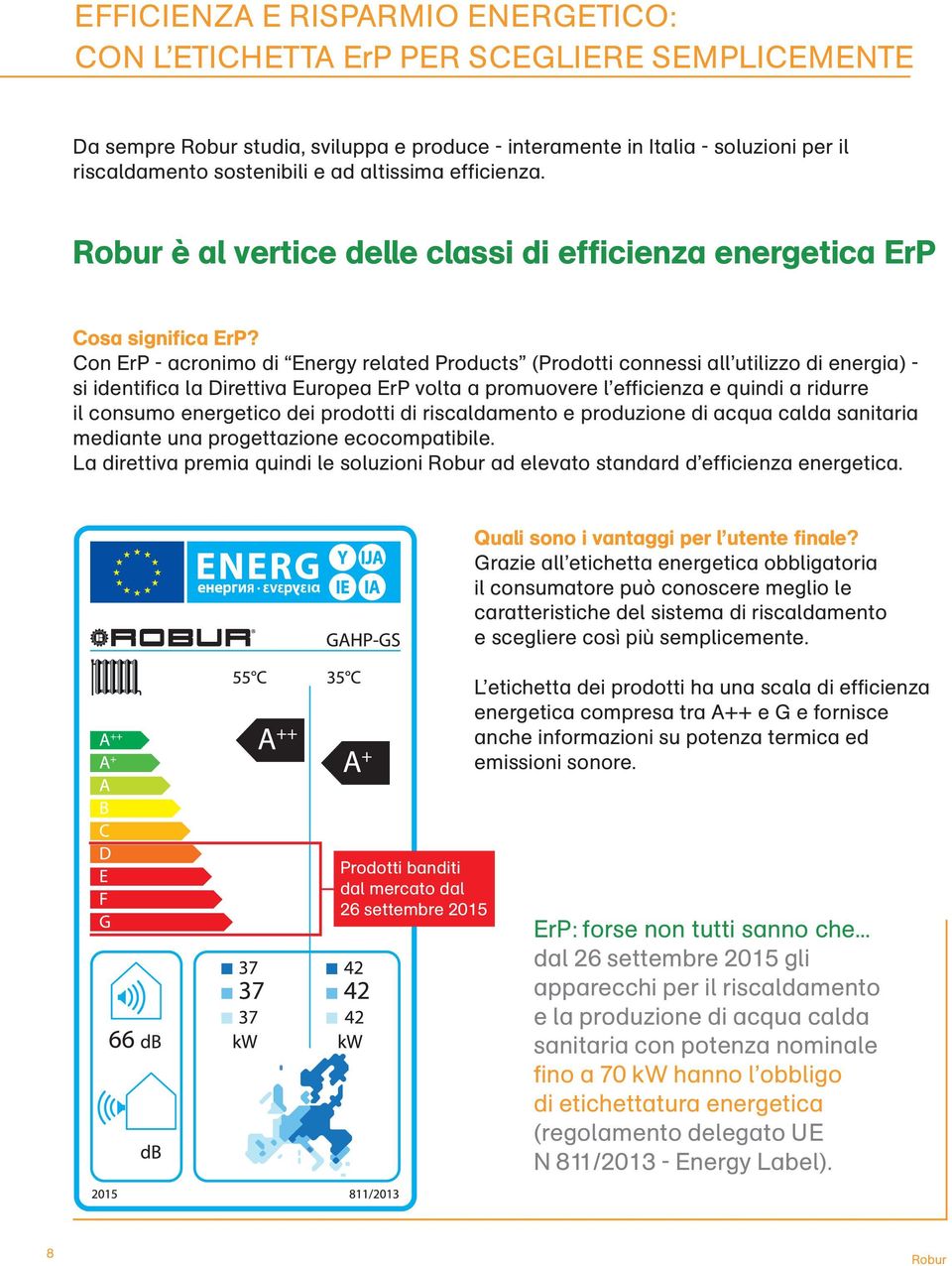 Con ErP - acronimo di Energy related Products (Prodotti connessi all utilizzo di energia) - si identifica la Direttiva Europea ErP volta a promuovere l efficienza e quindi a ridurre il consumo