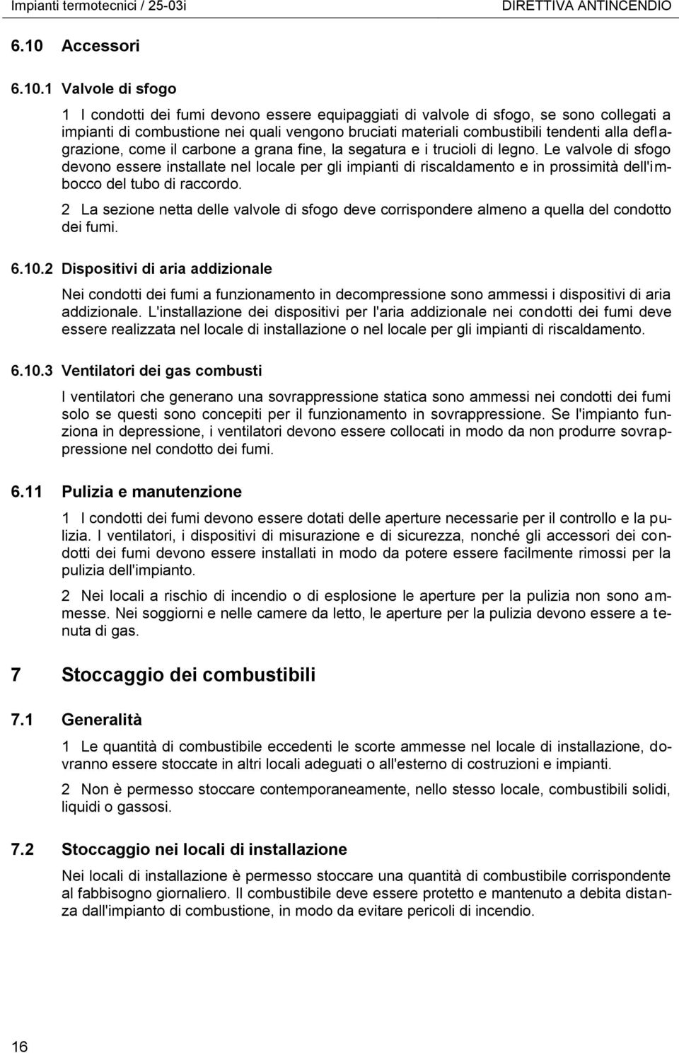 1 Valvole di sfogo 1 I condotti dei fumi devono essere equipaggiati di valvole di sfogo, se sono collegati a impianti di combustione nei quali vengono bruciati materiali combustibili tendenti alla