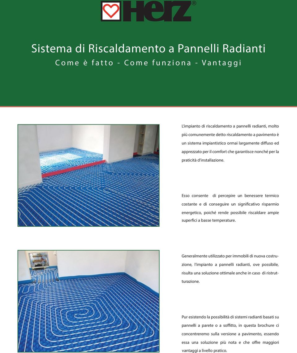 Esso consente di percepire un benessere termico costante e di conseguire un significativo risparmio energetico, poiché rende possibile riscaldare ampie superfici a basse temperature.