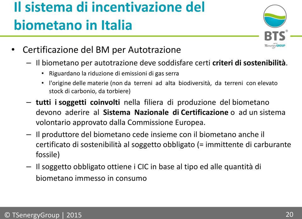 filiera di produzione del biometano devono aderire al Sistema Nazionale di Certificazione o ad un sistema volontario approvato dalla Commissione Europea.