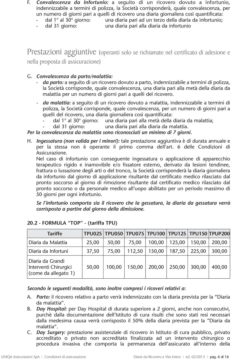 Prestazioni aggiuntive (operanti solo se richiamate nel certificato di adesione e nella proposta di assicurazione) G.