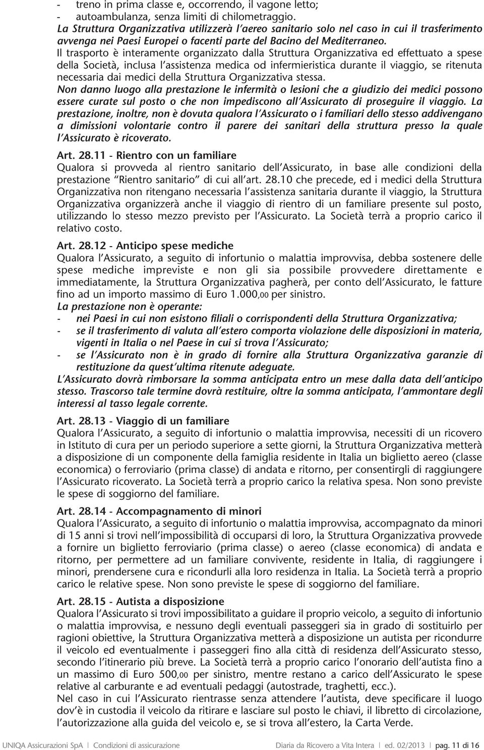 Il trasporto è interamente organizzato dalla Struttura Organizzativa ed effettuato a spese della Società, inclusa l assistenza medica od infermieristica durante il viaggio, se ritenuta necessaria dai