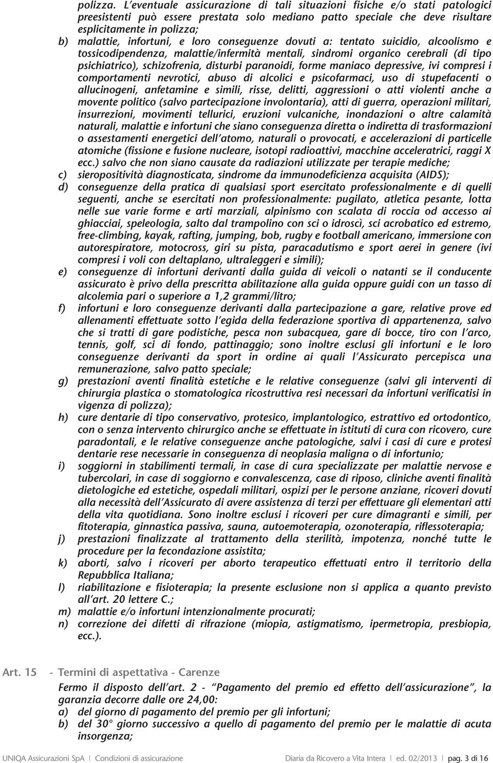 infortuni, e loro conseguenze dovuti a: tentato suicidio, alcoolismo e tossicodipendenza, malattie/infermità mentali, sindromi organico cerebrali (di tipo psichiatrico), schizofrenia, disturbi