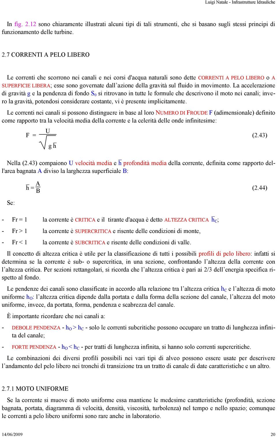 7 CORRENTI A PELO LIBERO Le correnti che scorrono nei canali e nei corsi d'acqua naturali sono dette CORRENTI A PELO LIBERO o A SUPERFICIE LIBERA; esse sono governate dall azione della gravità sul