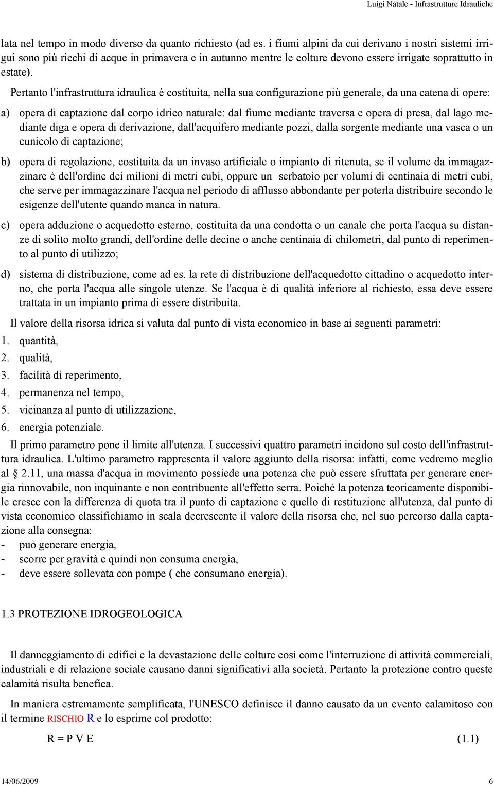 Pertanto l'infrastruttura idraulica è costituita, nella sua configurazione più generale, da una catena di opere: a) opera di captazione dal corpo idrico naturale: dal fiume mediante traversa e opera