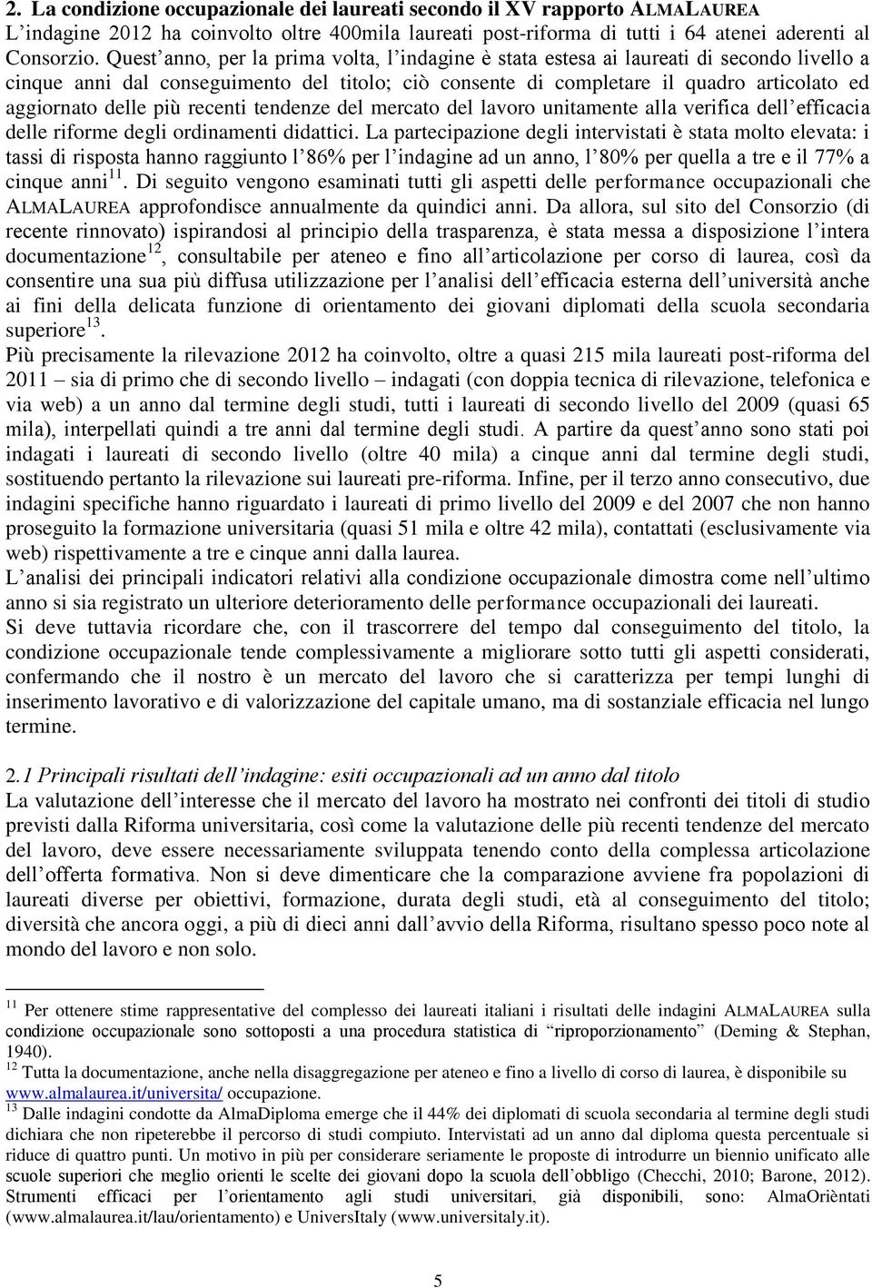 delle più recenti tendenze del mercato del lavoro unitamente alla verifica dell efficacia delle riforme degli ordinamenti didattici.