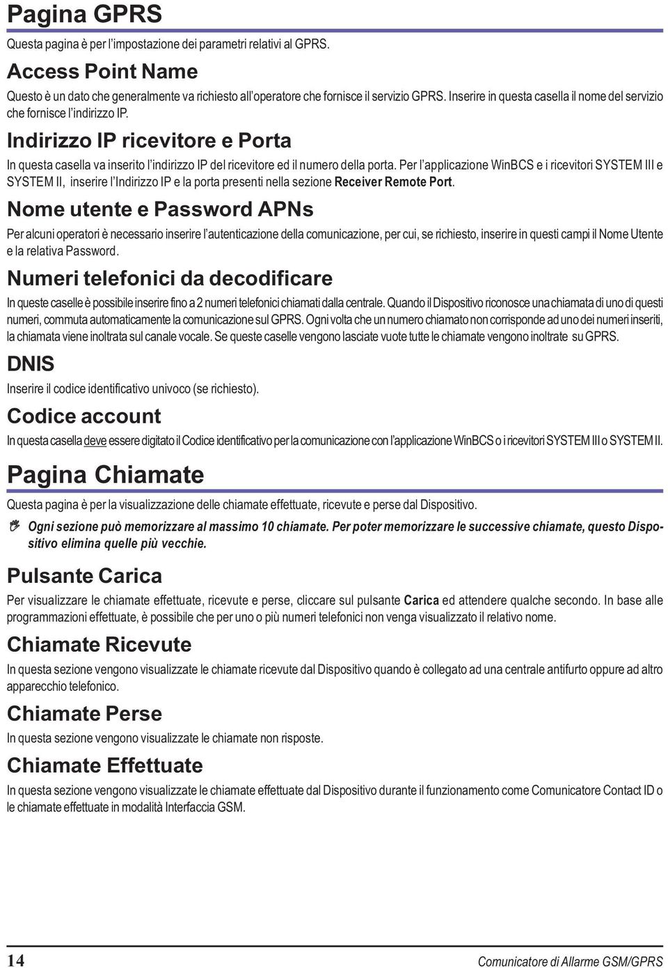 Per l applicazione WinBCS e i ricevitori SYSTEM III e SYSTEM II, inserire l Indirizzo IP e la porta presenti nella sezione Receiver Remote Port.