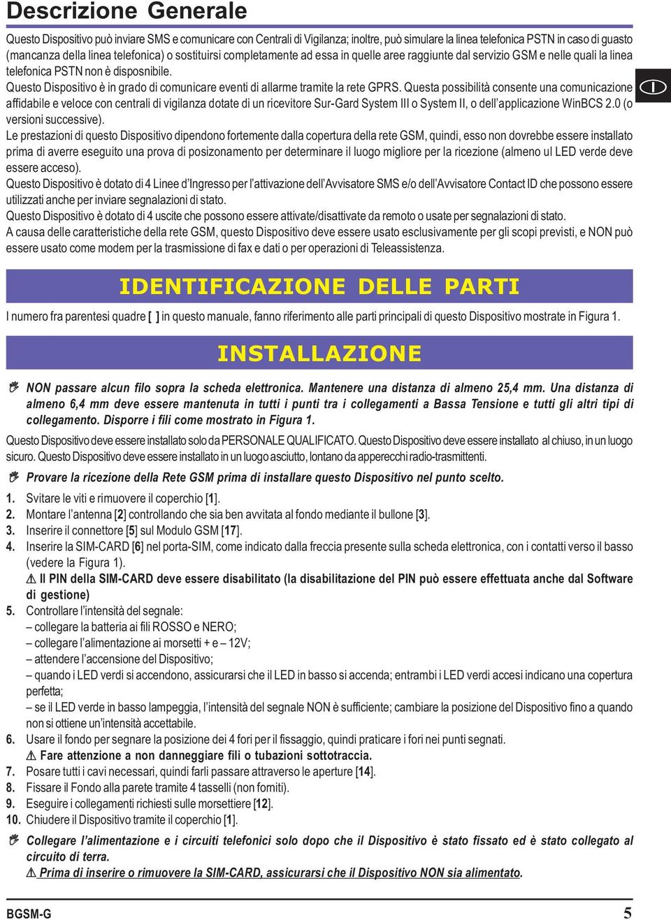 Questo Dispositivo è in grado di comunicare eventi di allarme tramite la rete GPRS.