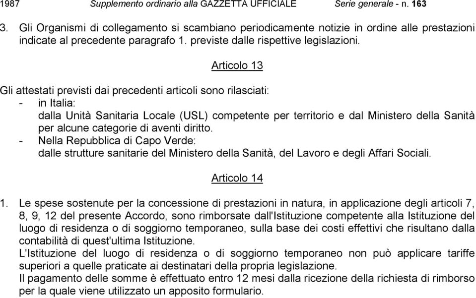 di aventi diritto. - Nella Repubblica di Capo Verde: dalle strutture sanitarie del Ministero della Sanità, del Lavoro e degli Affari Sociali. Articolo 14 1.