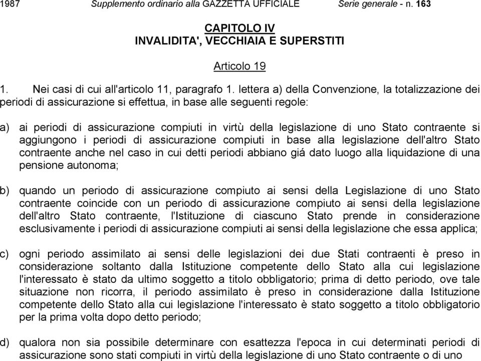 Stato contraente si aggiungono i periodi di assicurazione compiuti in base alla legislazione dell'altro Stato contraente anche nel caso in cui detti periodi abbiano giá dato luogo alla liquidazione