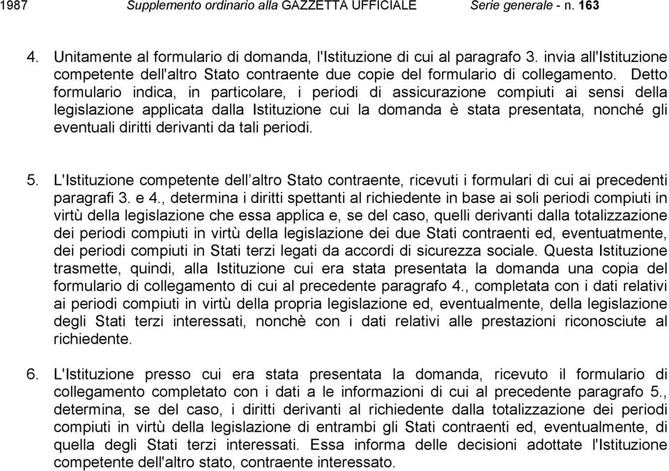 derivanti da tali periodi. 5. L'Istituzione competente dell altro Stato contraente, ricevuti i formulari di cui ai precedenti paragrafi 3. e 4.