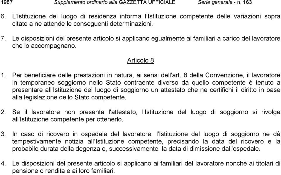 8 della Convenzione, il lavoratore in temporaneo soggiorno nello Stato contraente diverso da quello competente è tenuto a presentare all'istituzione del luogo di soggiorno un attestato che ne