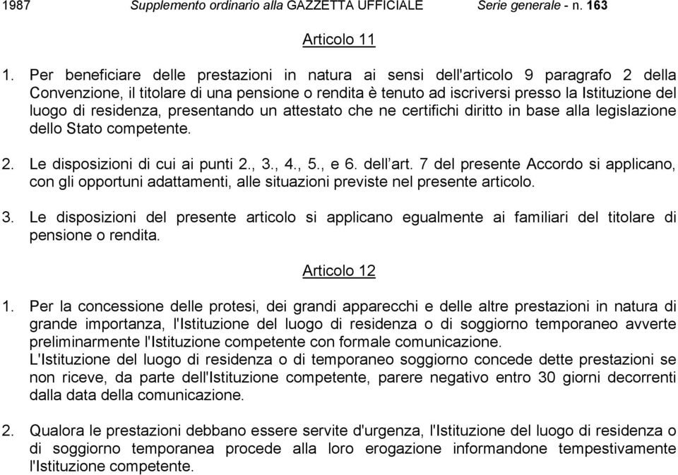 residenza, presentando un attestato che ne certifichi diritto in base alla legislazione dello Stato competente. 2. Le disposizioni di cui ai punti 2., 3., 4., 5., e 6. dell art.