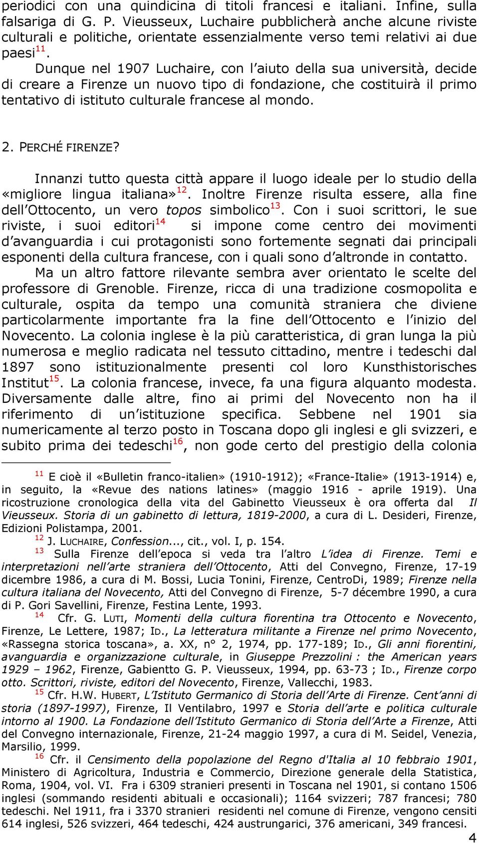 Dunque nel 1907 Luchaire, con l aiuto della sua università, decide di creare a Firenze un nuovo tipo di fondazione, che costituirà il primo tentativo di istituto culturale francese al mondo. 2.