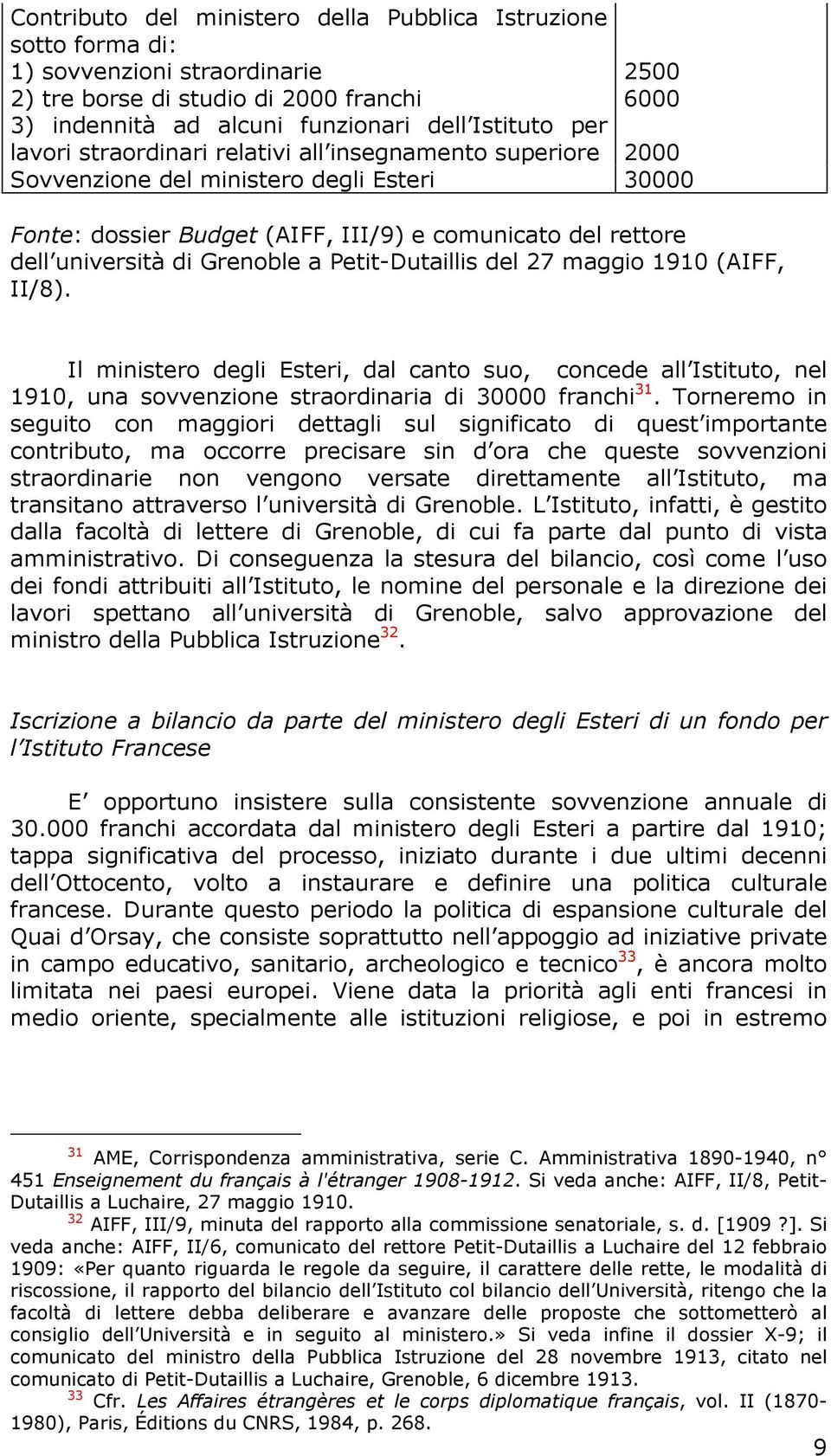 Petit-Dutaillis del 27 maggio 1910 (AIFF, II/8). Il ministero degli Esteri, dal canto suo, concede all Istituto, nel 1910, una sovvenzione straordinaria di 30000 franchi 31.