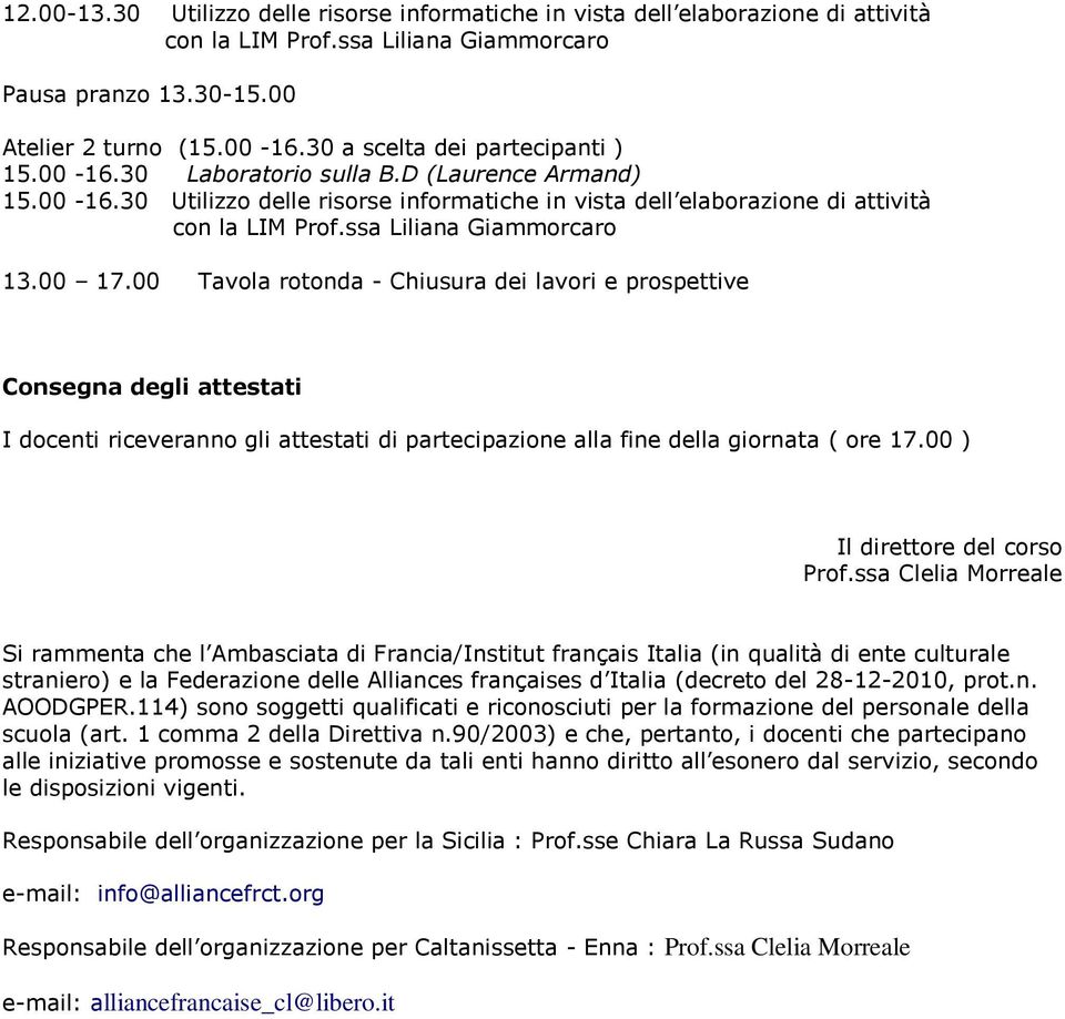 ssa Liliana Giammorcaro 13.00 17.00 Tavola rotonda - Chiusura dei lavori e prospettive Consegna degli attestati I docenti riceveranno gli attestati di partecipazione alla fine della giornata ( ore 17.