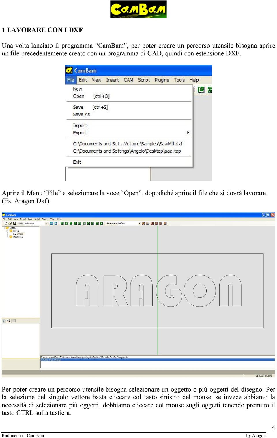 Dxf) Per poter creare un percorso utensile bisogna selezionare un oggetto o piñ oggetti del disegno.