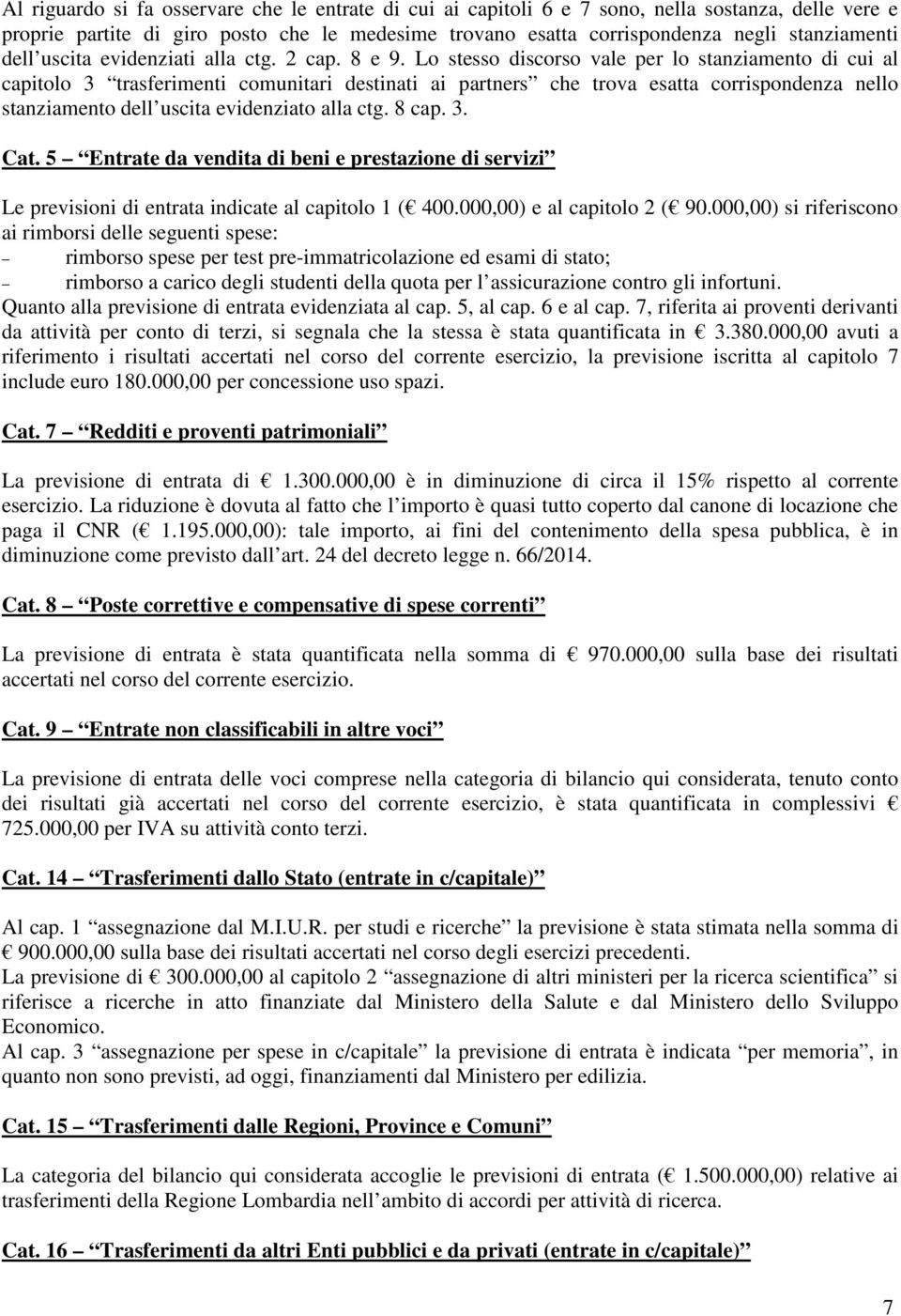 Lo stesso discorso vale per lo stanziamento di cui al capitolo 3 trasferimenti comunitari destinati ai partners che trova esatta corrispondenza nello stanziamento dell uscita evidenziato alla ctg.