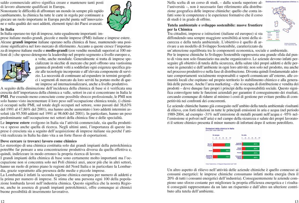 innovazione e sulla qualità dei suoi addetti, elementi tipici dei Paesi avanzati.